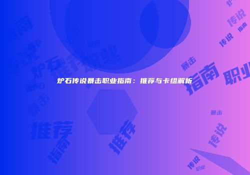 炉石传说暴击职业指南：推荐与卡组解析