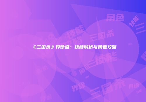 《三国杀》界徐盛：技能解析与角色攻略