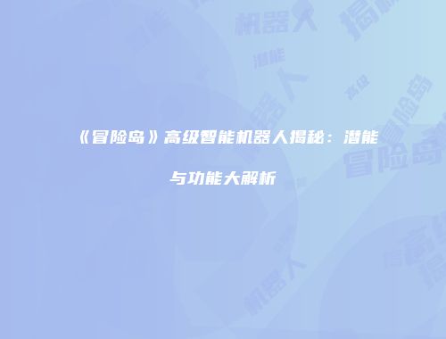 《冒险岛》高级智能机器人揭秘：潜能与功能大解析