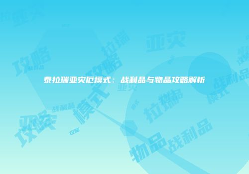 泰拉瑞亚灾厄模式：战利品与物品攻略解析