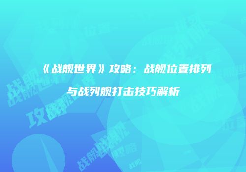 《战舰世界》攻略：战舰位置排列与战列舰打击技巧解析