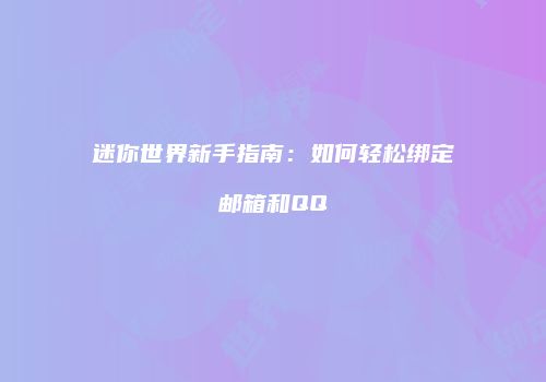 迷你世界新手指南：如何轻松绑定邮箱和QQ