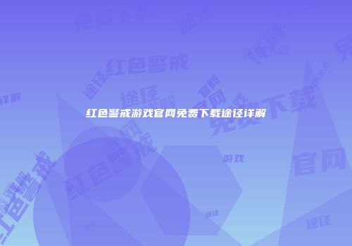 红色警戒游戏官网免费下载途径详解