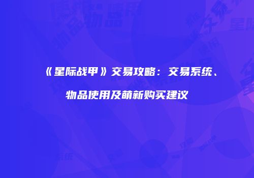 《星际战甲》交易攻略：交易系统、物品使用及萌新购买建议