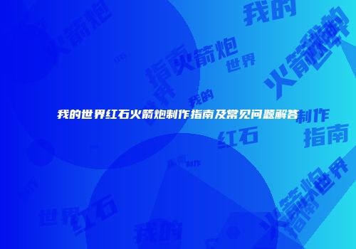 我的世界红石火箭炮制作指南及常见问题解答