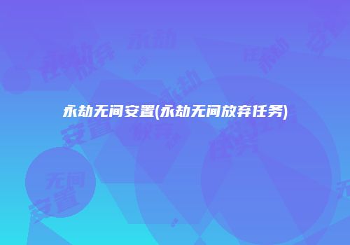 永劫无间安置(永劫无间放弃任务)