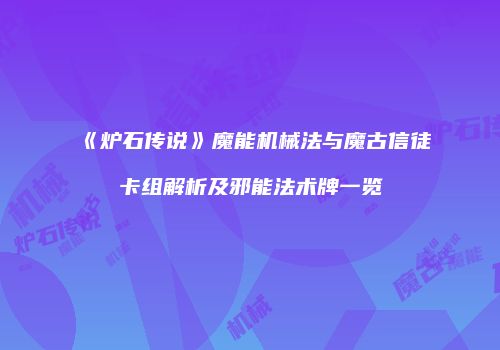 《炉石传说》魔能机械法与魔古信徒卡组解析及邪能法术牌一览