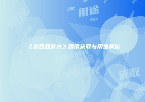 《波西亚时光》眼镜获取与用途解析