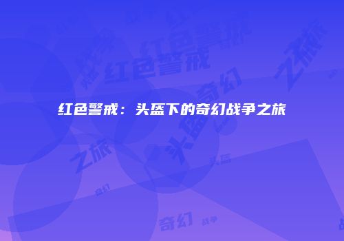 红色警戒：头盔下的奇幻战争之旅