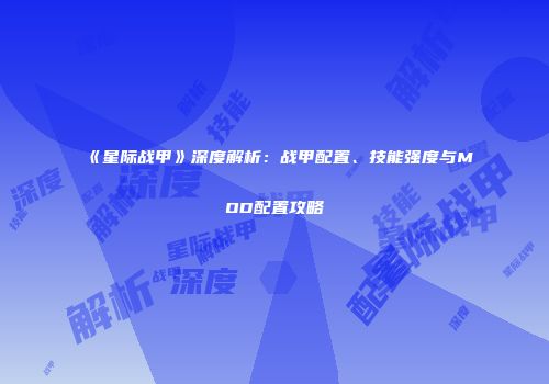 《星际战甲》深度解析：战甲配置、技能强度与MOD配置攻略