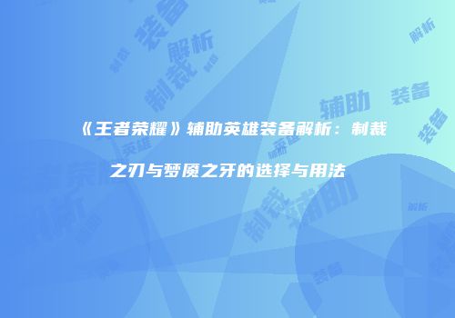 《王者荣耀》辅助英雄装备解析：制裁之刃与梦魇之牙的选择与用法