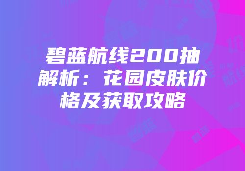 碧蓝航线200抽解析：花园皮肤价格及获取攻略