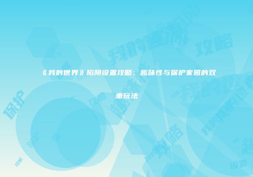 《我的世界》陷阱设置攻略：趣味性与保护家园的双重玩法