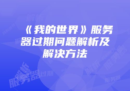 《我的世界》服务器过期问题解析及解决方法