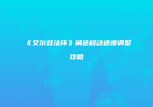 《艾尔登法环》角色移动速度调整攻略