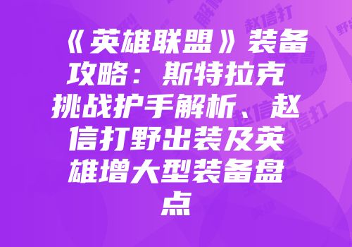 《英雄联盟》装备攻略：斯特拉克挑战护手解析、赵信打野出装及英雄增大型装备盘点