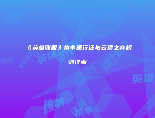 《英雄联盟》执事通行证与云顶之弈规则详解