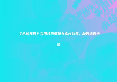 《永劫无间》实用技巧解析与高光效果、帧数查看方法