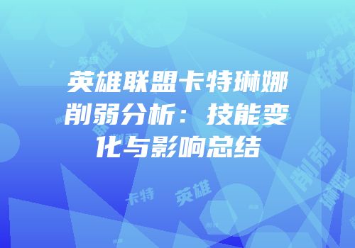 英雄联盟卡特琳娜削弱分析：技能变化与影响总结