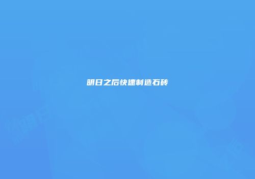 明日之后快速制造石砖