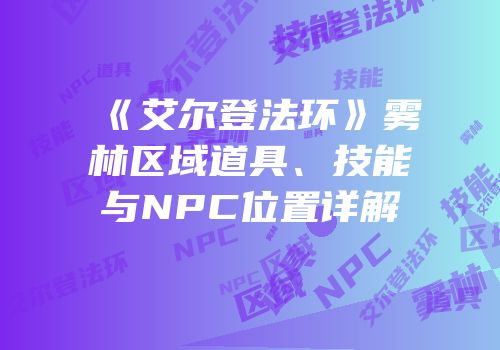 《艾尔登法环》雾林区域道具、技能与NPC位置详解