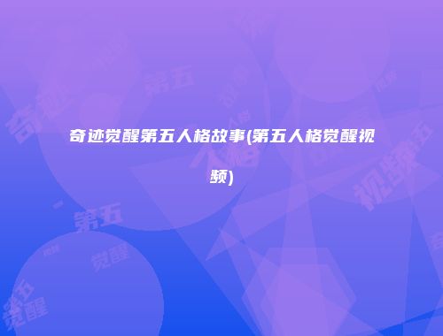 奇迹觉醒第五人格故事(第五人格觉醒视频)
