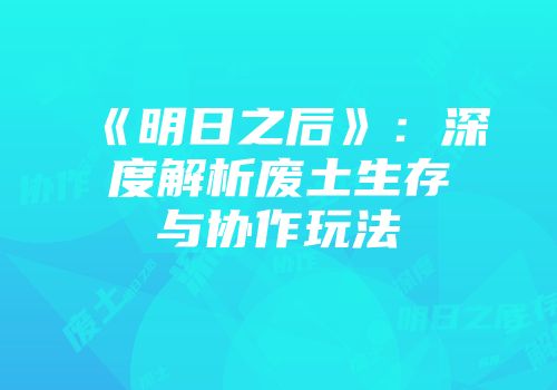 《明日之后》：深度解析废土生存与协作玩法