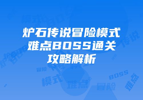 炉石传说冒险模式难点BOSS通关攻略解析