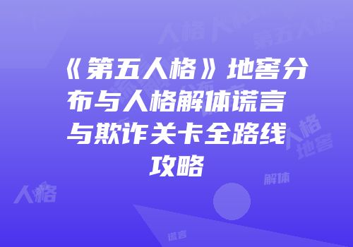 《第五人格》地窖分布与人格解体谎言与欺诈关卡全路线攻略
