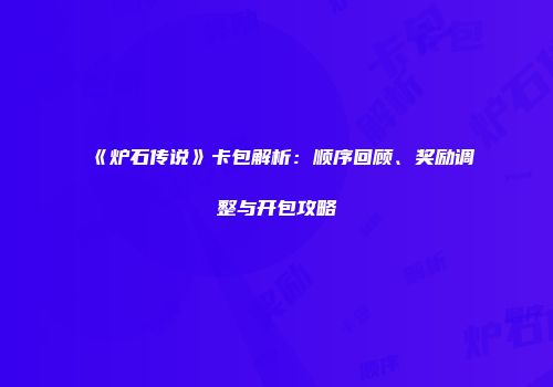 《炉石传说》卡包解析：顺序回顾、奖励调整与开包攻略