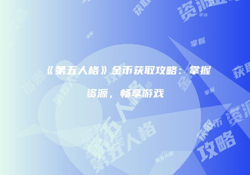 《第五人格》金币获取攻略：掌握资源，畅享游戏
