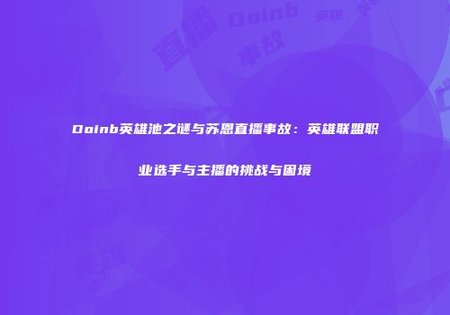 Doinb英雄池之谜与苏恩直播事故：英雄联盟职业选手与主播的挑战与困境