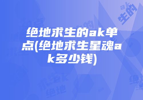 绝地求生的ak单点(绝地求生星魂ak多少钱)