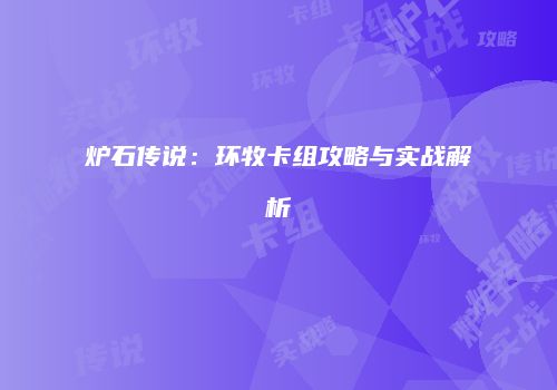 炉石传说：环牧卡组攻略与实战解析