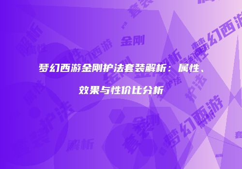 梦幻西游金刚护法套装解析：属性、效果与性价比分析