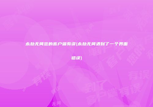 永劫无间您的客户端有误(永劫无间遇到了一个界面错误)