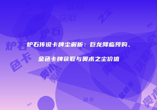 炉石传说卡牌尘解析：巨龙降临预购、金色卡牌获取与奥术之尘价值
