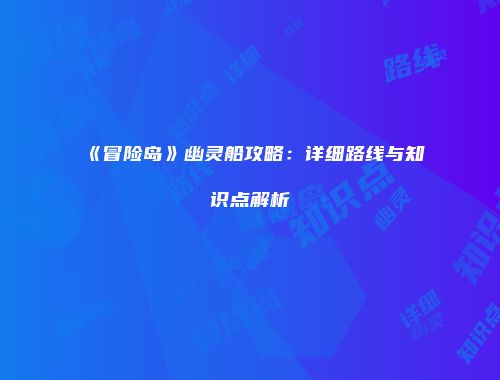 《冒险岛》幽灵船攻略：详细路线与知识点解析