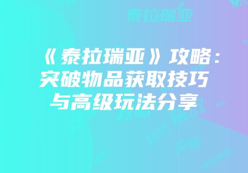《泰拉瑞亚》攻略：突破物品获取技巧与高级玩法分享