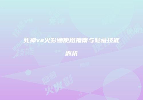 死神vs火影鼬使用指南与隐藏技能解析