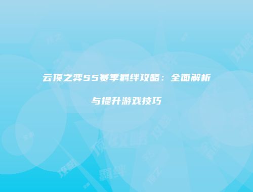 云顶之弈S5赛季羁绊攻略：全面解析与提升游戏技巧