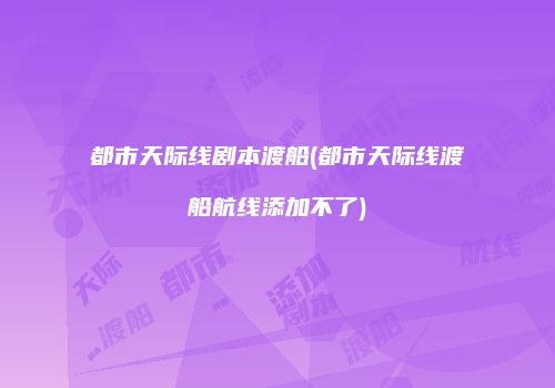 都市天际线剧本渡船(都市天际线渡船航线添加不了)