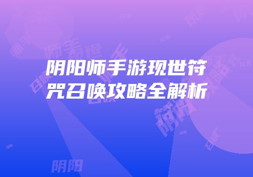 阴阳师手游现世符咒召唤攻略全解析