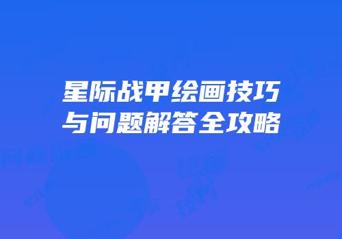 星际战甲绘画技巧与问题解答全攻略