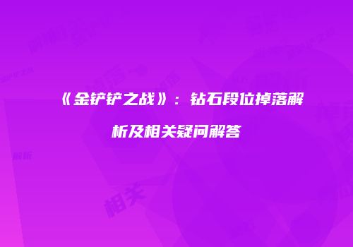 《金铲铲之战》：钻石段位掉落解析及相关疑问解答