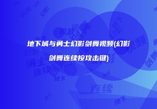 地下城与勇士幻影剑舞视频(幻影剑舞连续按攻击键)