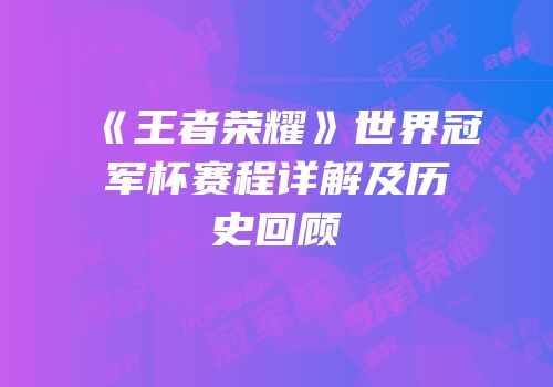《王者荣耀》世界冠军杯赛程详解及历史回顾