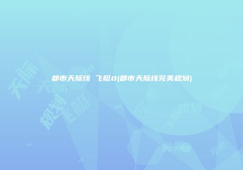 都市天际线 飞艇0(都市天际线完美规划)
