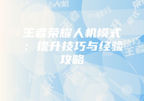 王者荣耀人机模式：提升技巧与经验攻略