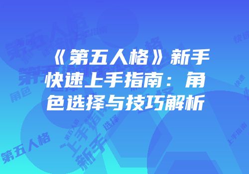 《第五人格》新手快速上手指南：角色选择与技巧解析